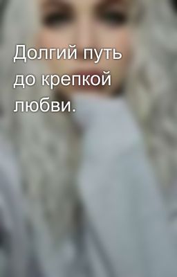 Долгий путь до крепкой любви.
