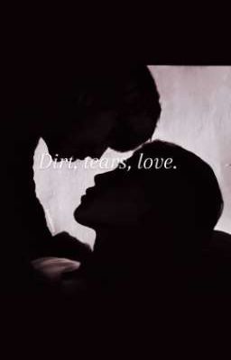 Dirt, tears, love.