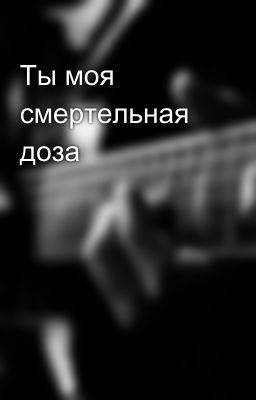 Ты моя смертельная доза🥀