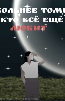 больнее тому кто всё ещё любит