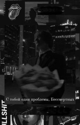 С тобой одни проблемы, Бессмертных
