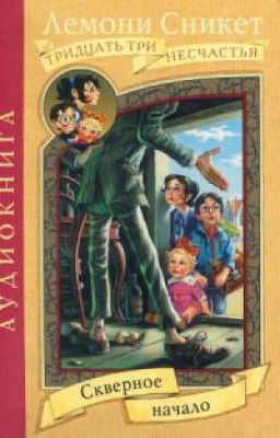 Лемони Сникет: 33 несчастья. Скверное Начало (Книга 1 Из 13)