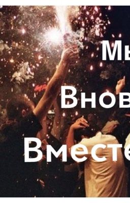 Мы вновь  вместе .