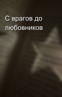 С врагов до любовников