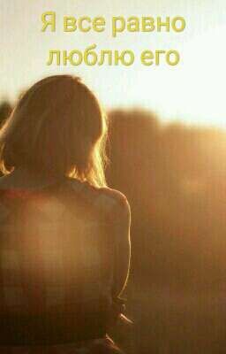 Я все равно люблю его.