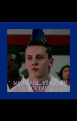 " - Заткнись и поцелуй меня, Илай Московиц. "