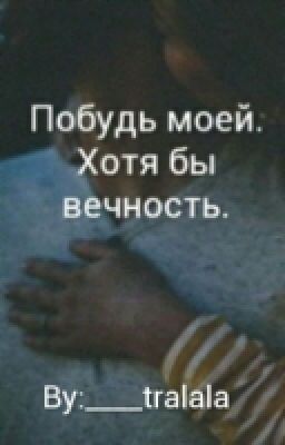 Побудь моей. Хотя бы вечность.[РЕДАКТИРУЕТСЯ]