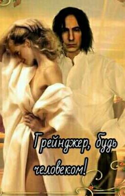 Грейнджер, будь человеком! 
