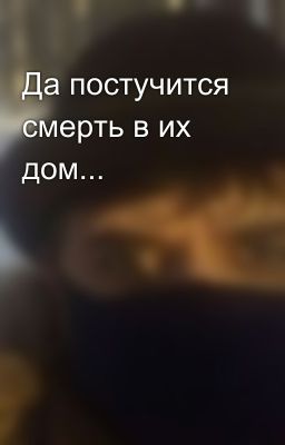 Да постучится смерть в их дом...