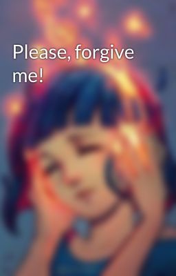 Please, forgive me!