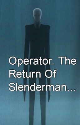 Operator. The Return Of Slenderman...