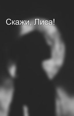 Скажи, Лиса!