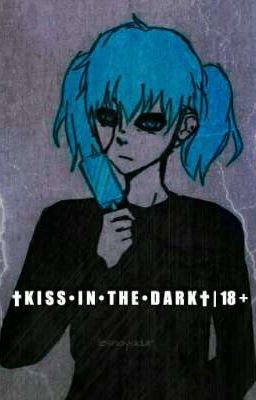 † KISS • IN • THE • DARK † | 18 +