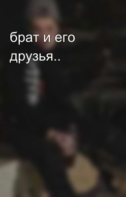 брат и его друзья..