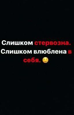 слишком СТЕРВОЗНАЯ! слишком влюблена В СЕБЯ