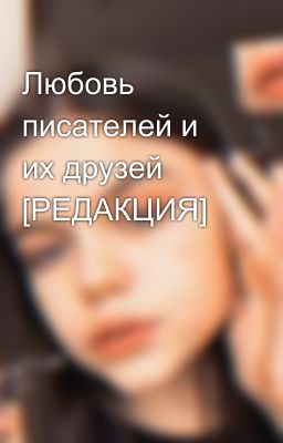 Любовь писателей и их друзей [РЕДАКЦИЯ]