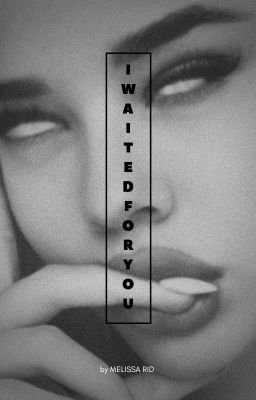 I waited for you