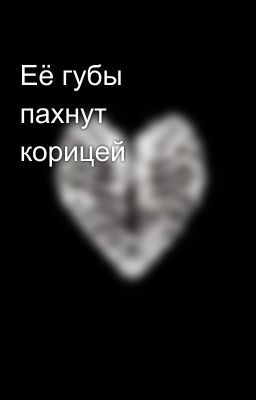 Её губы пахнут корицей 
