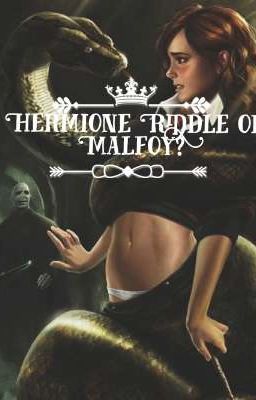 Гермиона Реддл или Малфой? 