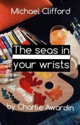 The seas in your wrists|| m.c