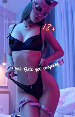 Я ВСЕ РАВНО ТЕБЯ ТРАХНУ 18+