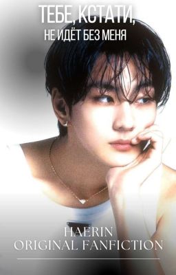 Тебе, кстати, не идёт без меня 