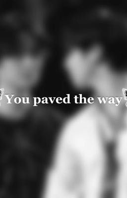 You paved the way