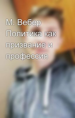 М. Вебер Политика как призвание и профессия