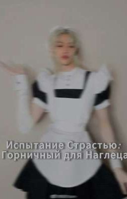 Испытание Страстью: Горничный для Наглеца