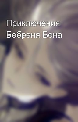Приключения Б̶е̶б̶р̶о̶н̶я̶ Бена