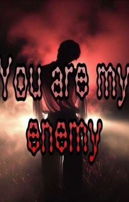 You are my enemy 