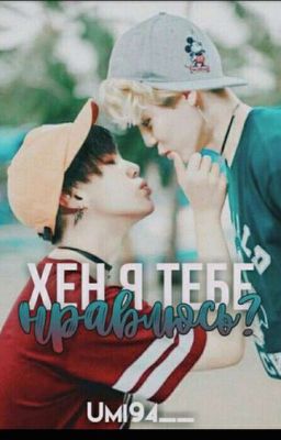 •Хен я тебе нравлюсь?• [ЗАВЕРШЕН]∆