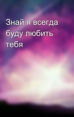 Знай я всегда буду любить тебя💖 