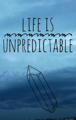 life is unpredictable.