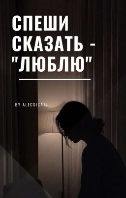 Спеши сказать - "люблю"