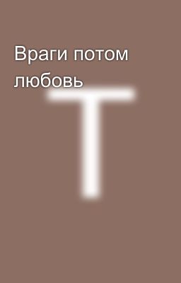 Враги потом любовь 
