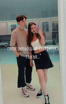 твоя младшая сестрëнка такая... 
