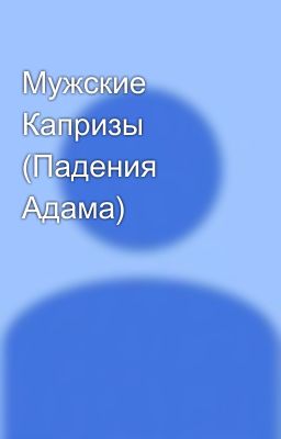 Мужские Капризы (Падения Адама)