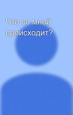 Что со мной происходит?