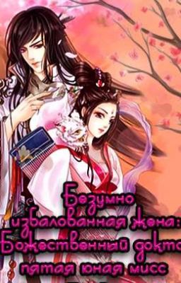 [1 Том] Безумно избалованная жена: Божественный доктор пятая юная мисс 