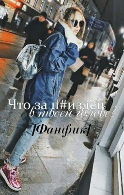 Что за п#здец в твоей голове?|ФАНФИК|