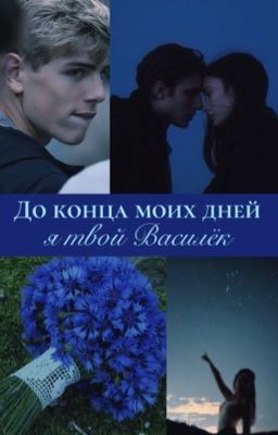 До конца моих дней - я твой Василёк.