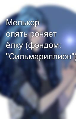 Мелькор опять роняет ёлку (фэндом: "Сильмариллион")