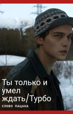 Ты только и умел ждать./Турбо. Слово Пацана 
