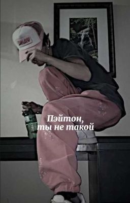 Пэйтон,ты не такой(+18)