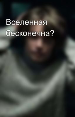 Вселенная бесконечна? 