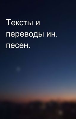 Тексты и переводы ин. песен.