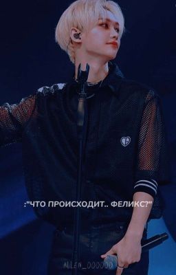 - что происходит.. Феликс? РЕДАКТИРУЕТСЯ и ЗАМОРОЖЕН