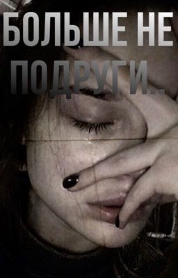больше не подруги..