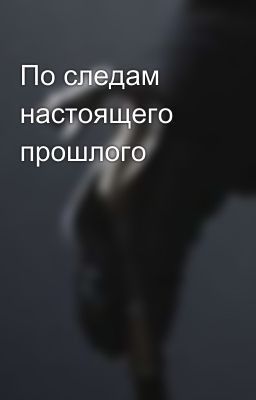 По следам настоящего прошлого